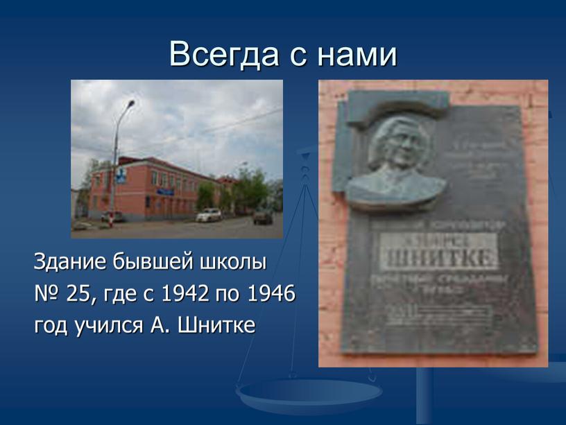 Всегда с нами Здание бывшей школы № 25, где с 1942 по 1946 год учился