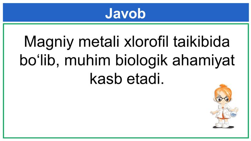 Javob Magniy metali xlorofil taikibida bo‘lib, muhim biologik ahamiyat kasb etadi