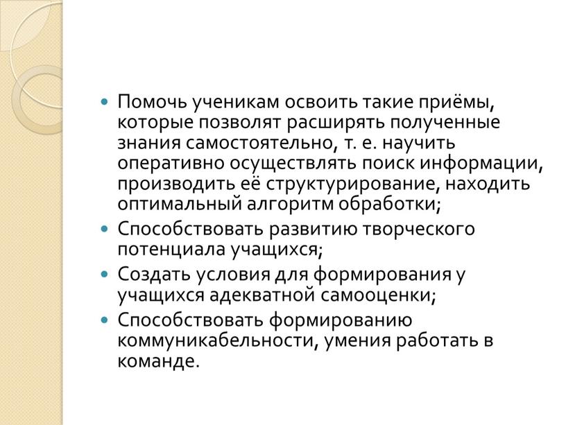 Помочь ученикам освоить такие приёмы, которые позволят расширять полученные знания самостоятельно, т