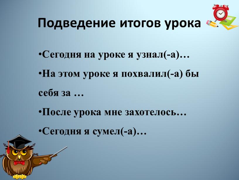 Подведение итогов урока Сегодня на уроке я узнал(-а)…