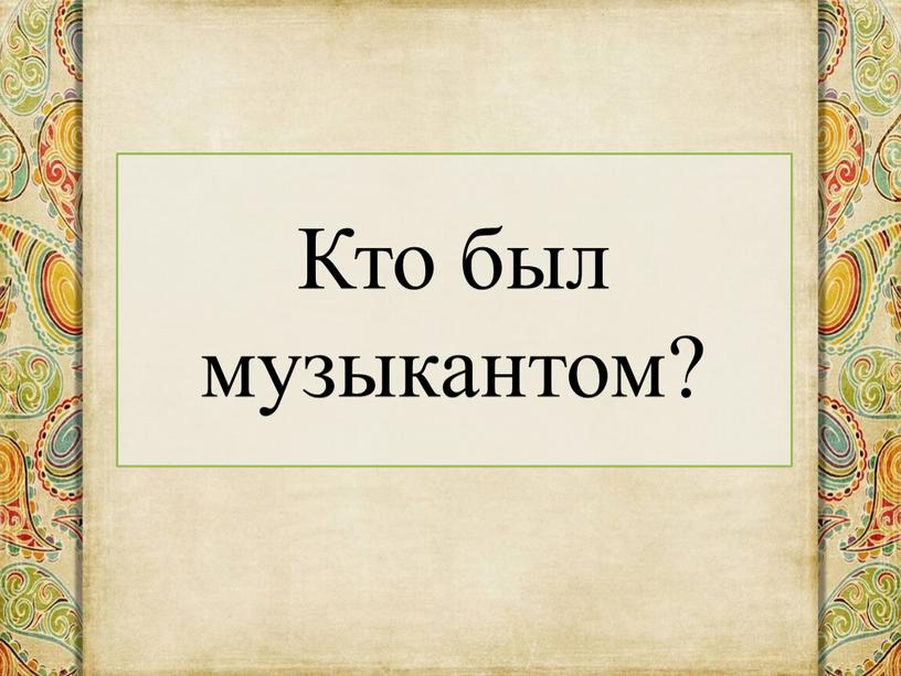 Кто был музыкантом?