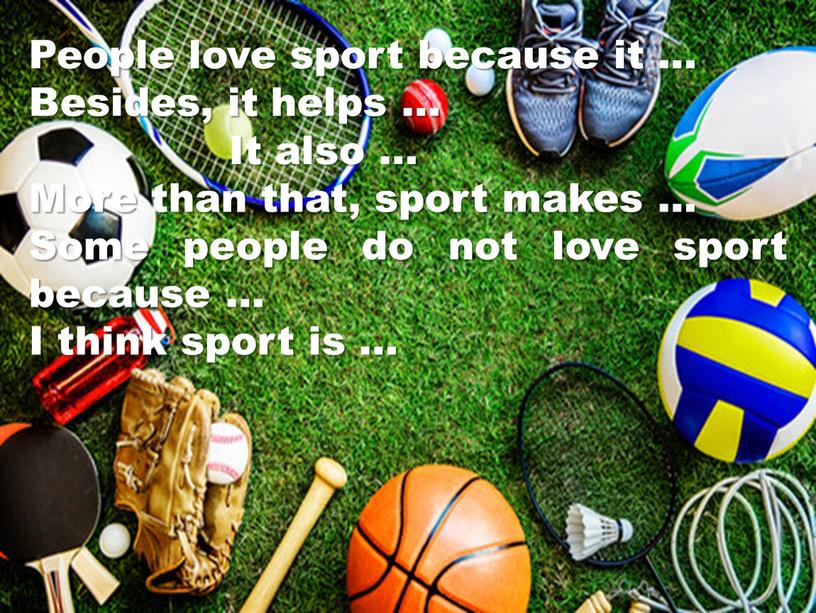 People love sport because it …