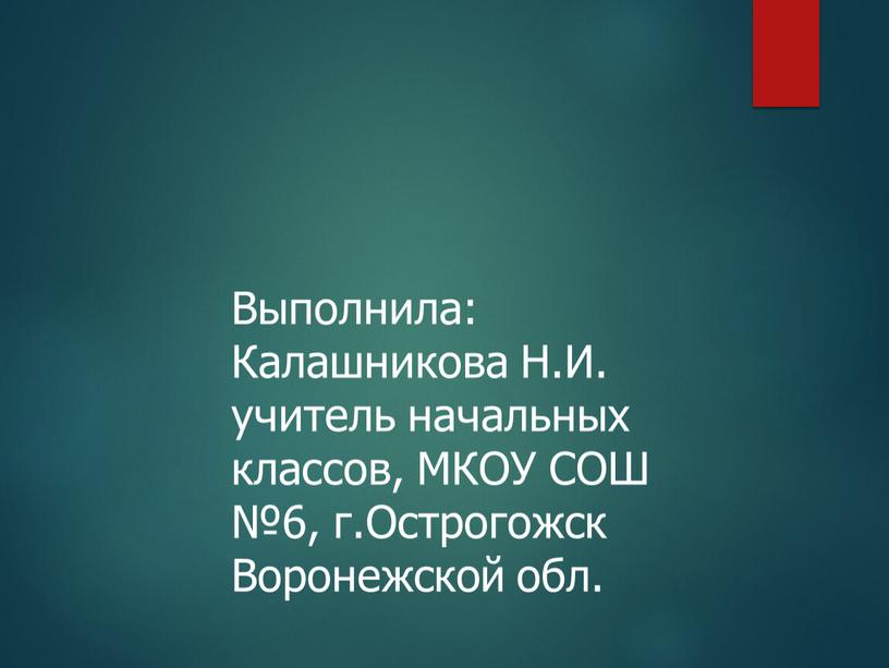 Выполнила: Калашникова Н.И. учитель начальных классов,