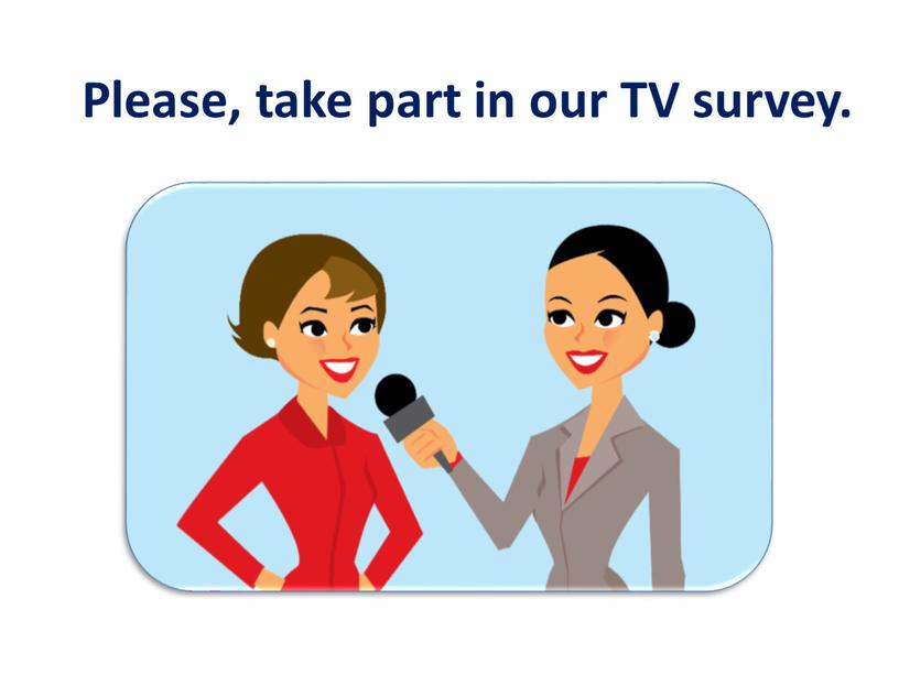 Please, take part in our TV survey