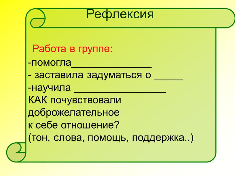 Рефлексия Работа в группе: -помогла______________ - заставила задуматься о _____ -научила ________________