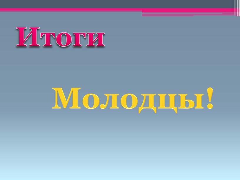 Итоги Молодцы!