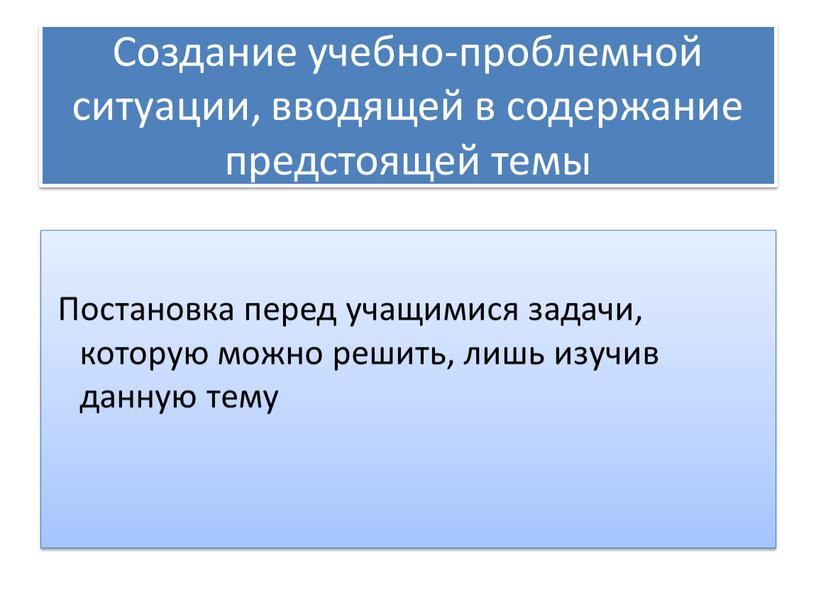 Создание учебно-проблемной ситуации, вводящей в содержание предстоящей темы