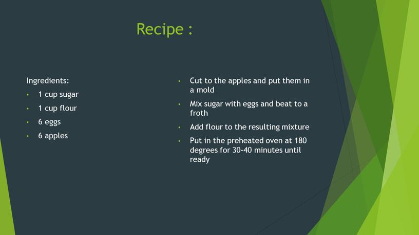 Recipe : Ingredients: 1 cup sugar 1 cup flour 6 eggs 6 apples