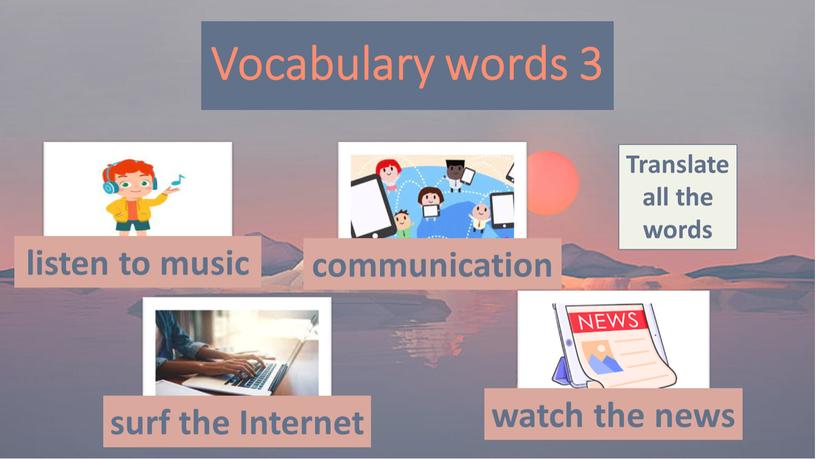 Vocabulary words 3 communication listen to music surf the