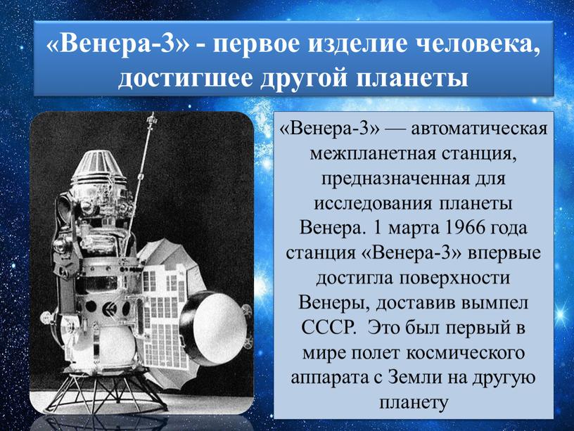 Венера-3» - первое изделие человека, достигшее другой планеты «Венера-3» — автоматическая межпланетная станция, предназначенная для исследования планеты