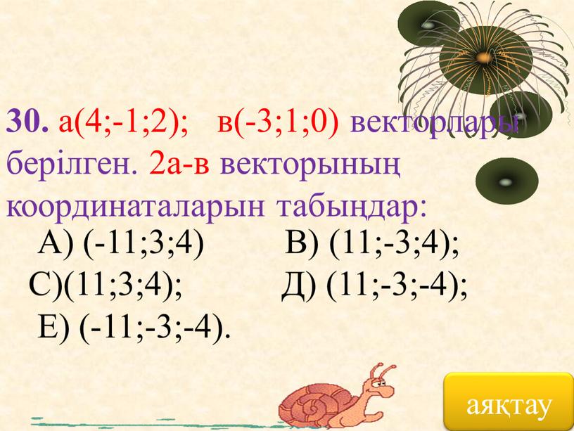 А) (-11;3;4) В) (11;-3;4);