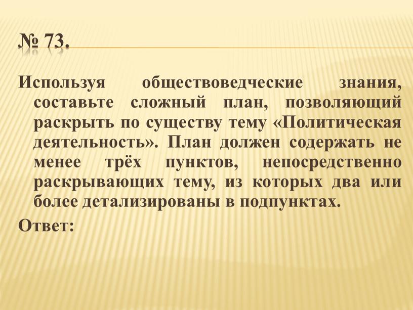 Используя обществоведческие знания, составьте сложный план, позволяющий раскрыть по существу тему «Политическая деятельность»