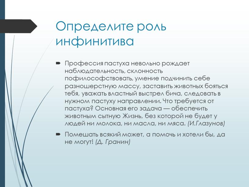 Определите роль инфинитива Профессия пастуха невольно рождает наблюдательность, склонность пофилософствовать, умение подчинить себе разношерстную массу, заставить животных бояться тебя, уважать властный выстрел бича, следовать в…