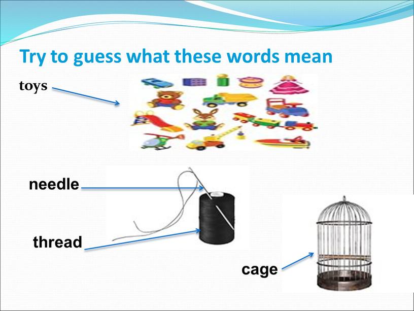 Try to guess what these words mean toys cage needle thread