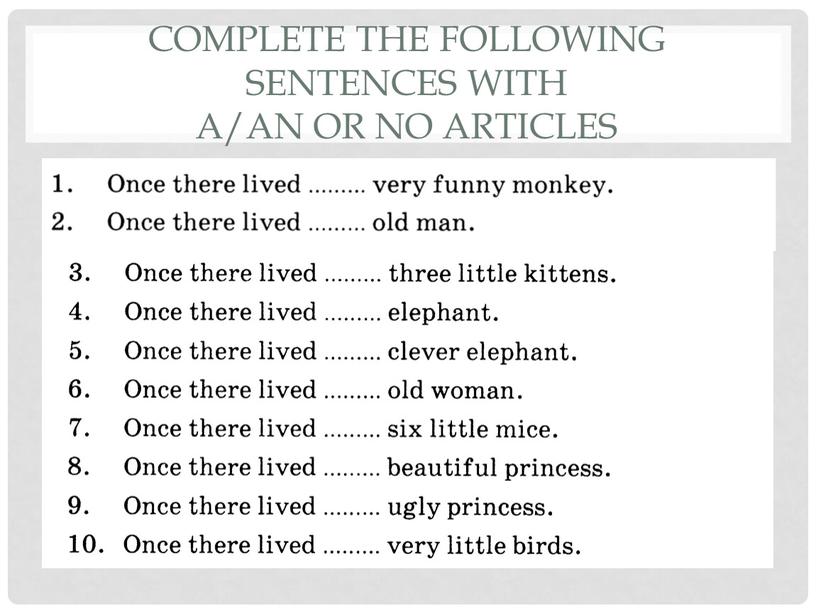 Complete the following sentences with a/an or no articles