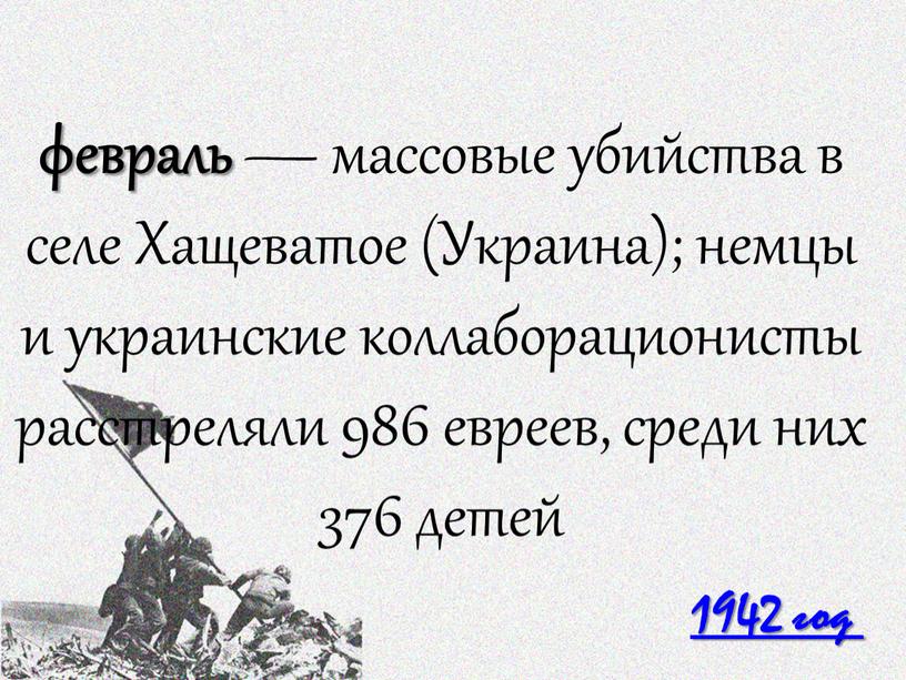 Хащеватое (Украина); немцы и украинские коллаборационисты расстреляли 986 евреев, среди них 376 детей