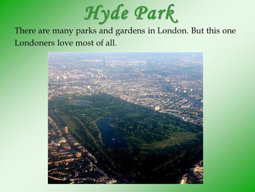 Hyde Park There are many parks and gardens in