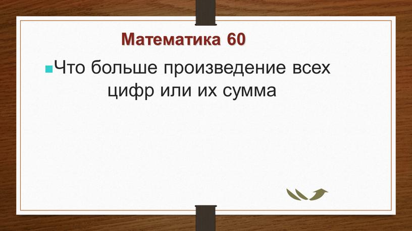 Математика 60 Что больше произведение всех цифр или их сумма