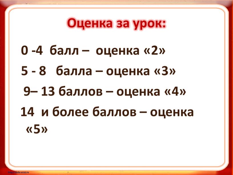 Оценка за урок: 0 -4 балл – оценка «2» 5 - 8 балла – оценка «3» 9– 13 баллов – оценка «4» 14 и более…