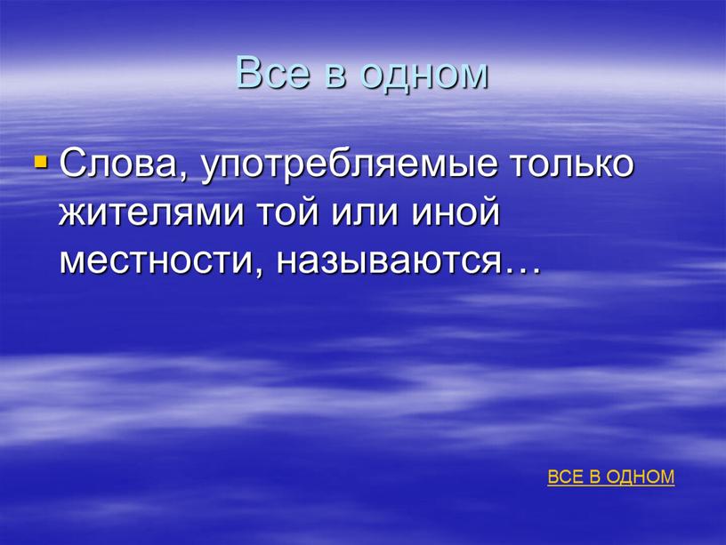 Все в одном Слова, употребляемые только жителями той или иной местности, называются…