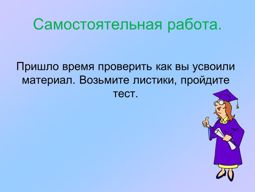 Самостоятельная работа. Пришло время проверить как вы усвоили материал