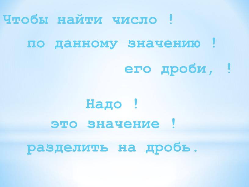 Чтобы найти число ! Надо ! это значение ! разделить на дробь