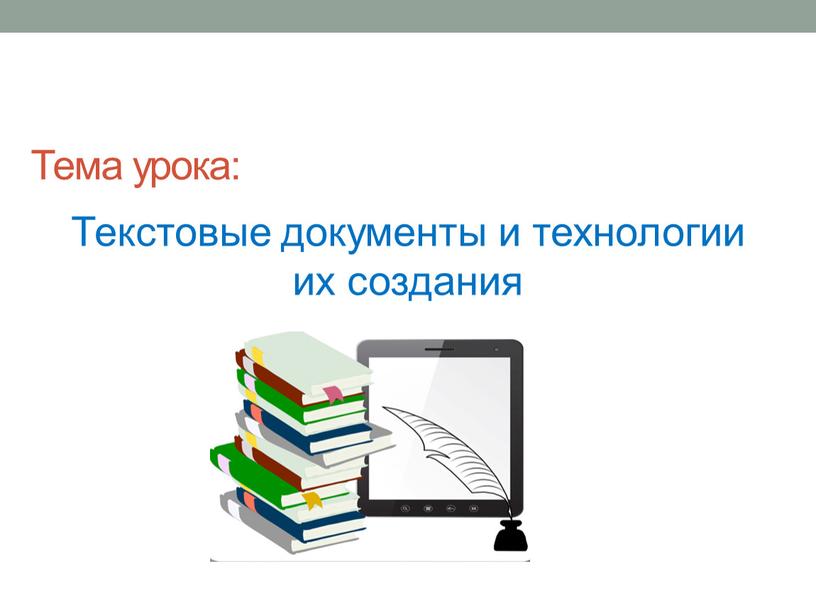 Тема урока: Текстовые документы и технологии их создания