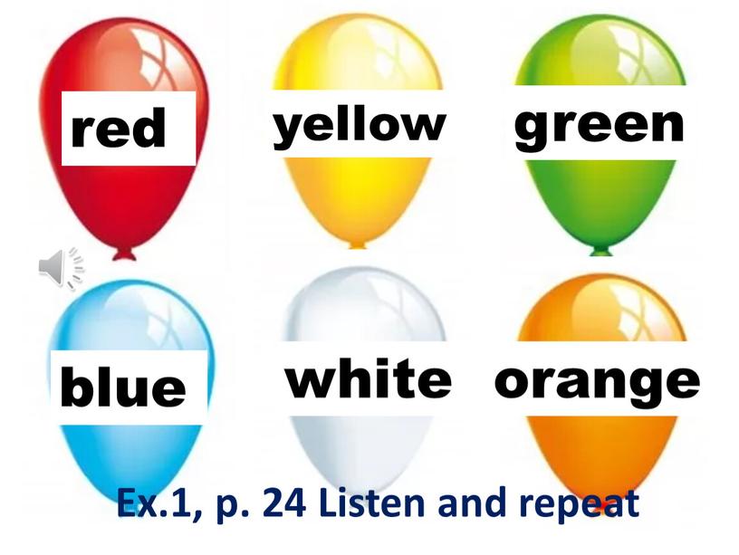 red yellow green blue white orange Ex.1, p. 24 Listen and repeat