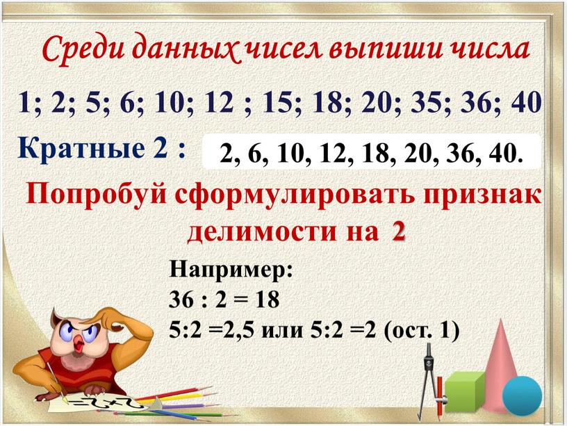 Среди данных чисел выпиши числа 1; 2; 5; 6; 10; 12 ; 15; 18; 20; 35; 36; 40