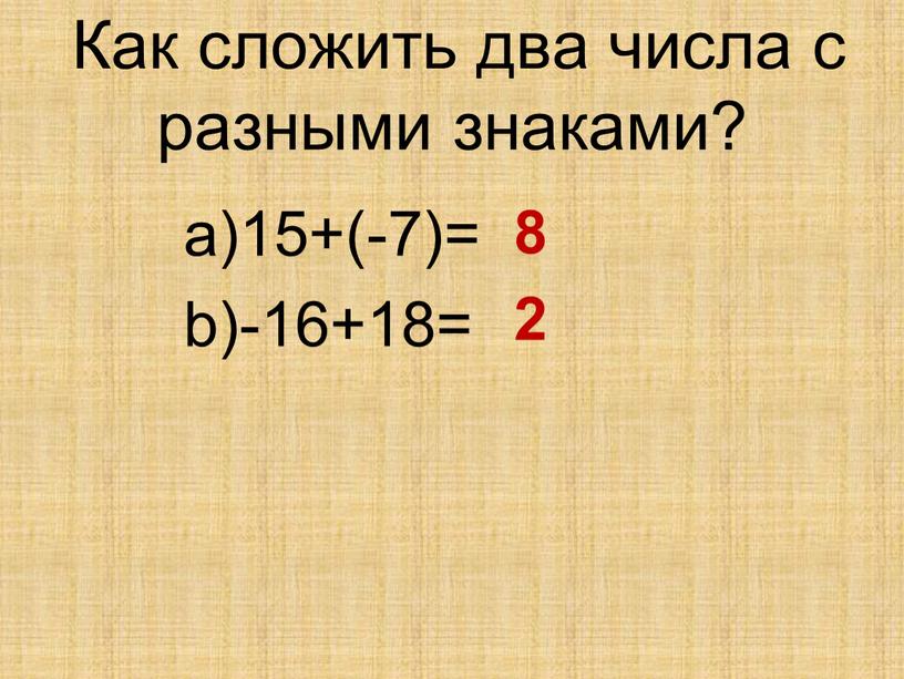 Как сложить два числа с разными знаками? 15+(-7)= -16+18= 8 2