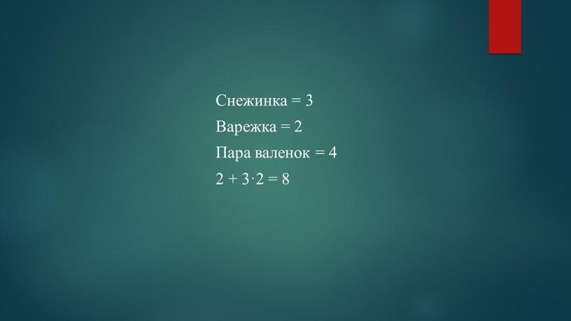 Снежинка = 3 Варежка = 2 Пара валенок = 4 2 + 3·2 = 8