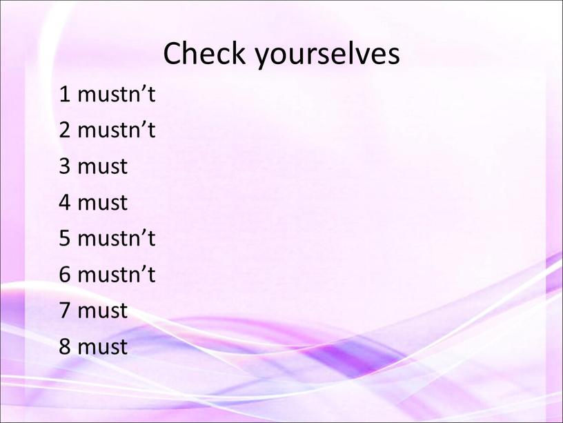 Check yourselves 1 mustn’t 2 mustn’t 3 must 4 must 5 mustn’t 6 mustn’t 7 must 8 must