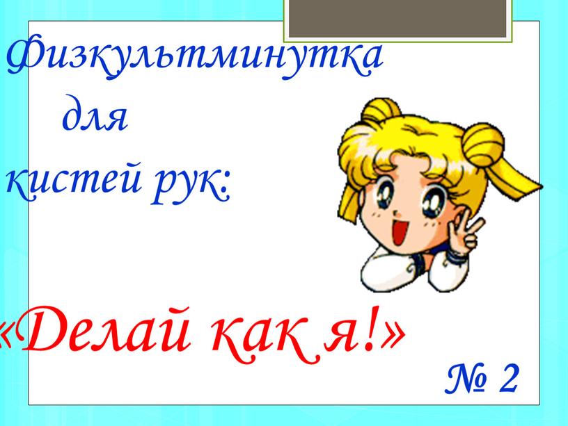 Делай как я!» Физкультминутка для кистей рук: № 2