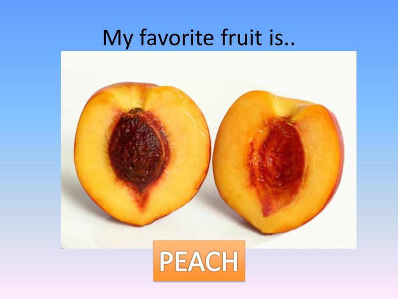 My favorite fruit is.. PEACH