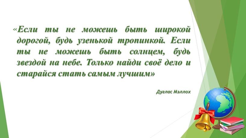 Если ты не можешь быть широкой дорогой, будь узенькой тропинкой