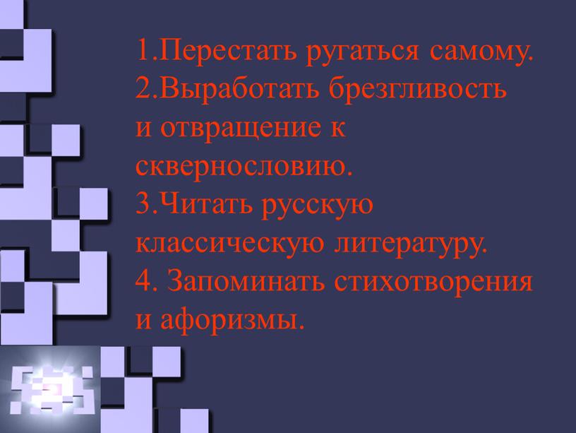 Перестать ругаться самому. 2.Выработать брезгливость и отвращение к сквернословию