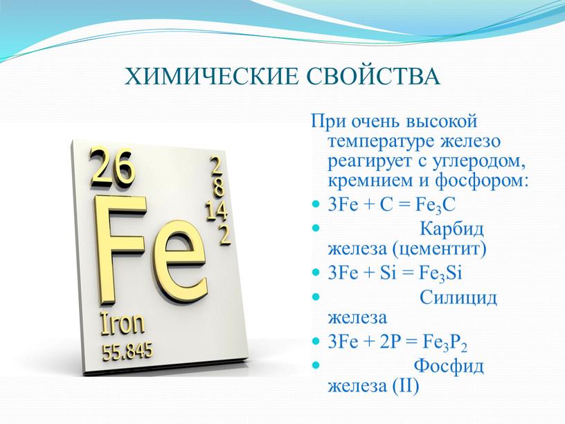 ХИМИЧЕСКИЕ СВОЙСТВА При очень высокой температуре железо реагирует с углеродом, кремнием и фосфором: 3Fe +