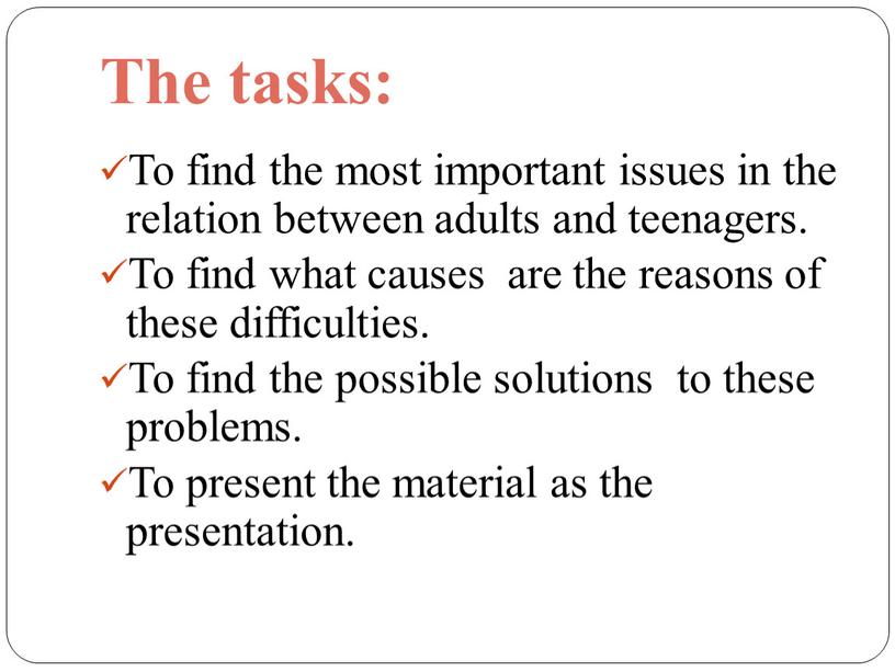 The tasks: To find the most important issues in the relation between adults and teenagers