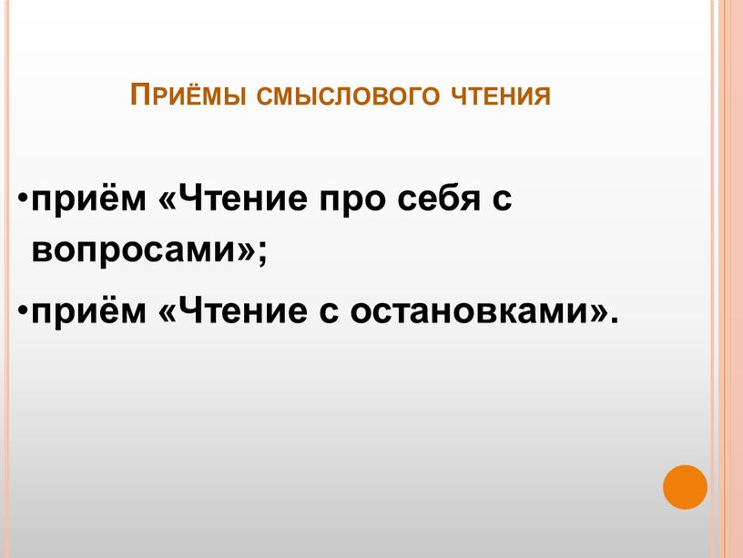 Приёмы смыслового чтения приём «Чтение про себя с вопросами»; приём «Чтение с остановками»