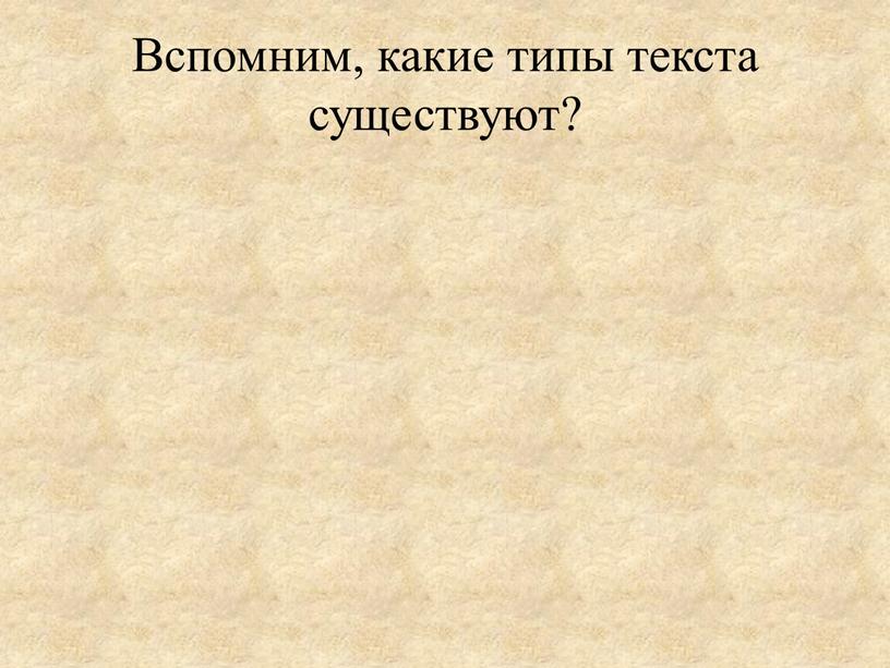 Вспомним, какие типы текста существуют?