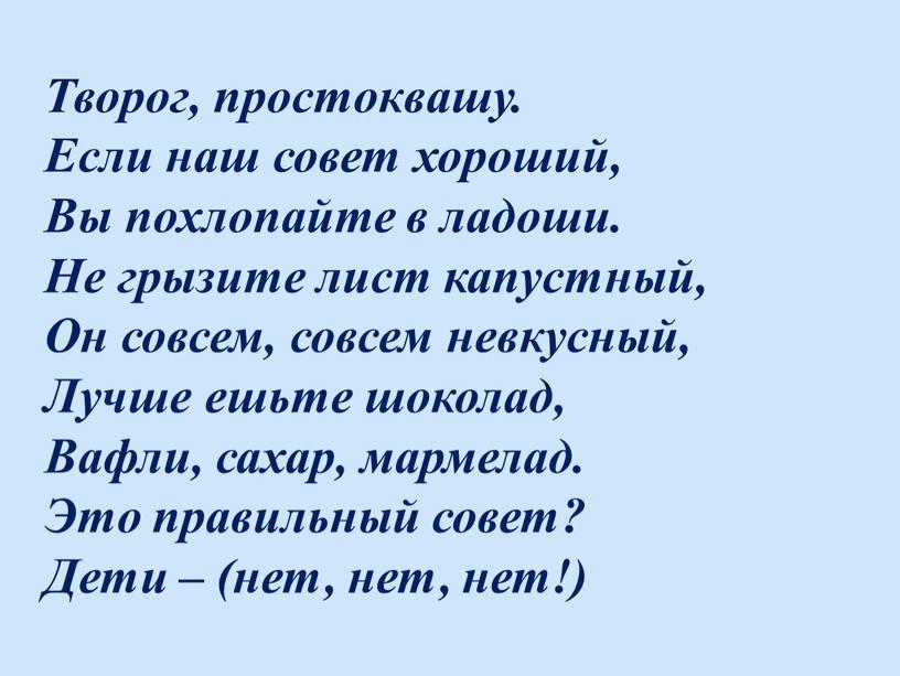 Творог, простоквашу. Если наш совет хороший,