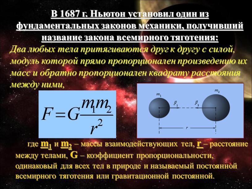 В 1687 г. Ньютон установил один из фундаментальных законов механики, получивший название закона всемирного тяготения: