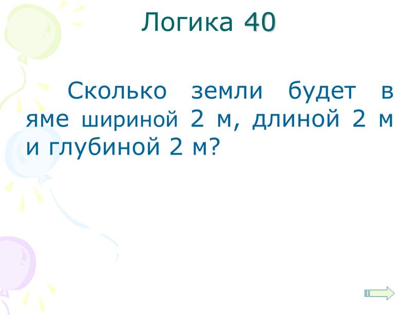 Логика 40 Сколько земли будет в яме шириной 2 м, длиной 2 м и глубиной 2 м?