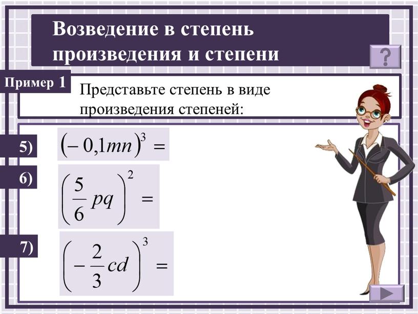 Представьте степень в виде произведения степеней: 5) 6) 1 7)