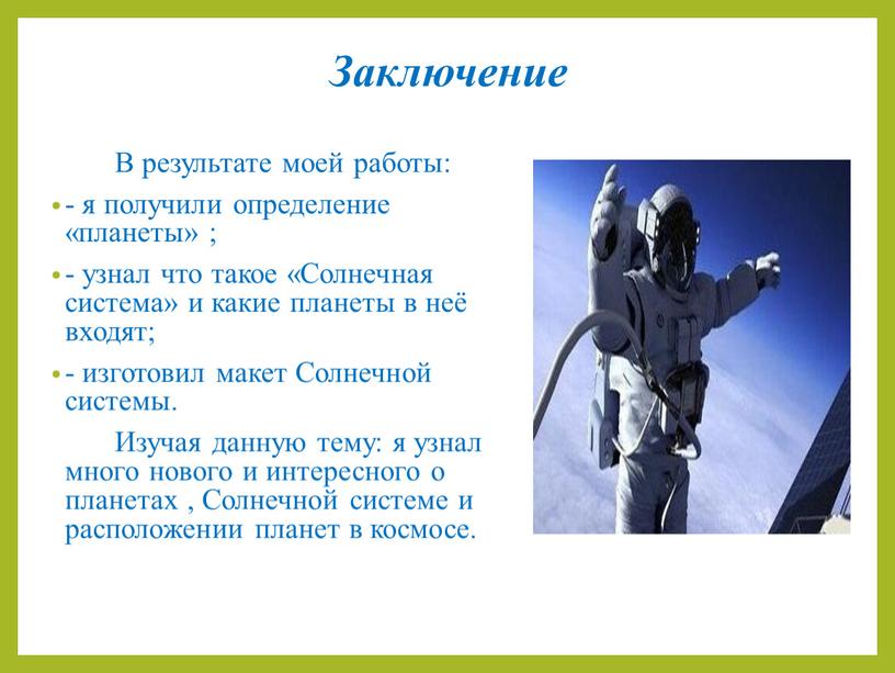 Заключение В результате моей работы: - я получили определение «планеты» ; - узнал что такое «Солнечная система» и какие планеты в неё входят; - изготовил…