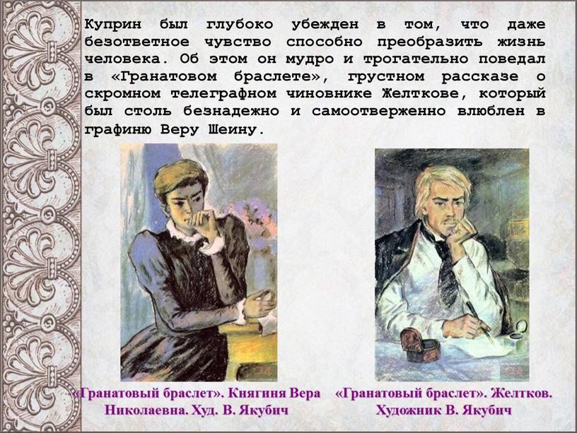 Куприн был глубоко убежден в том, что даже безответное чувство способно преобразить жизнь человека