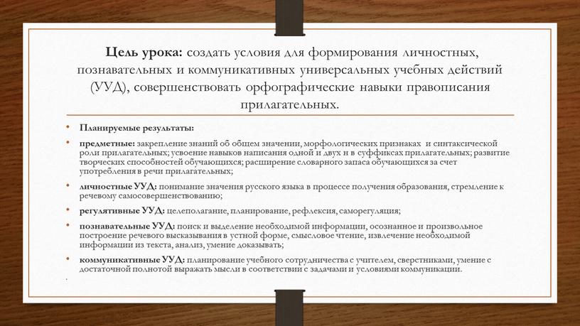 Цель урока: создать условия для формирования личностных, познавательных и коммуникативных универсальных учебных действий (УУД), совершенствовать орфографические навыки правописания прилагательных