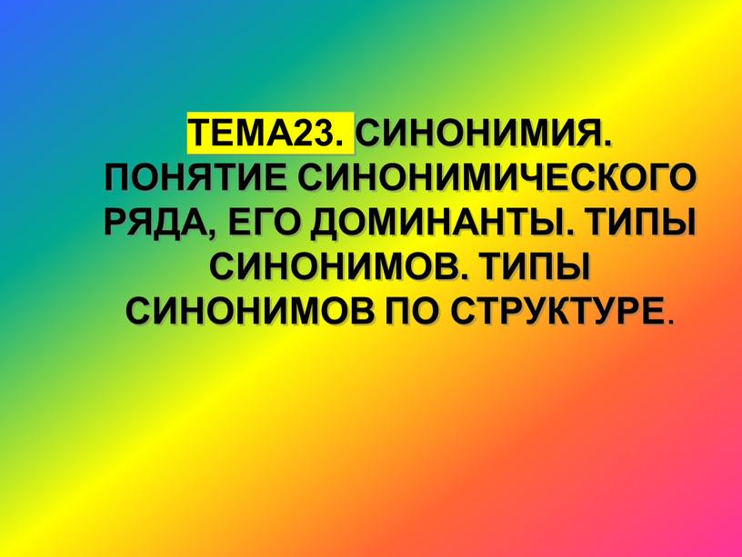 ТЕМА23. СИНОНИМИЯ. ПОНЯТИЕ СИНОНИМИЧЕСКОГО