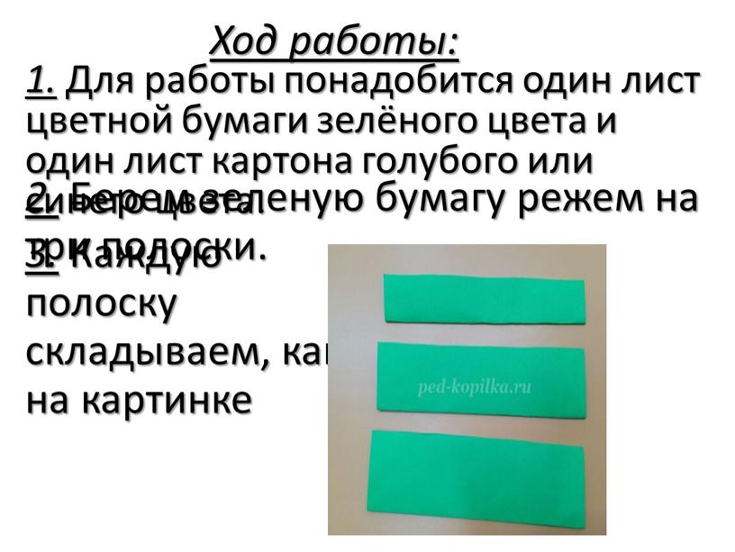 Ход работы: 1. Для работы понадобится один лист цветной бумаги зелёного цвета и один лист картона голубого или синего цвета