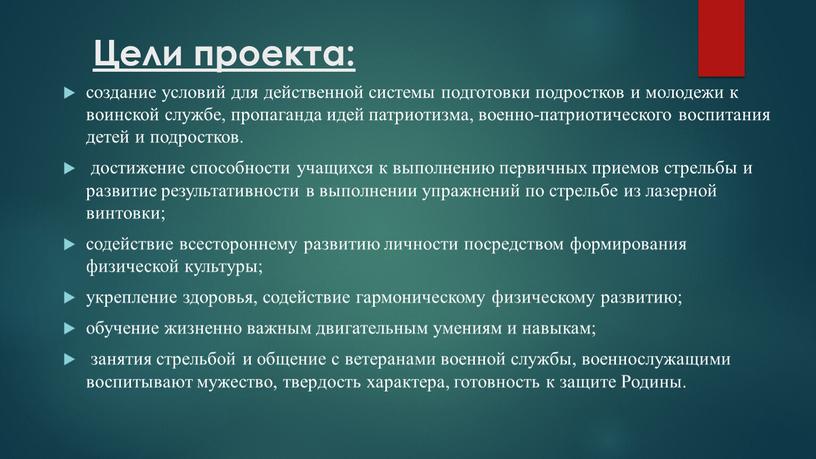 Цели проекта: создание условий для действенной системы подготовки подростков и молодежи к воинской службе, пропаганда идей патриотизма, военно-патриотического воспитания детей и подростков